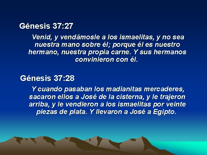  Génesis 37: 27 Venid, y vendámosle a los ismaelitas, y no sea nuestra