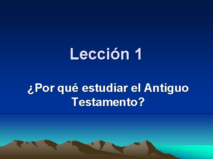 Lección 1 ¿Por qué estudiar el Antiguo Testamento? 