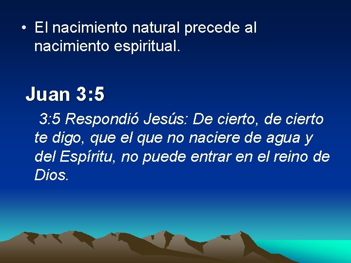  • El nacimiento natural precede al nacimiento espiritual. Juan 3: 5 Respondió Jesús: