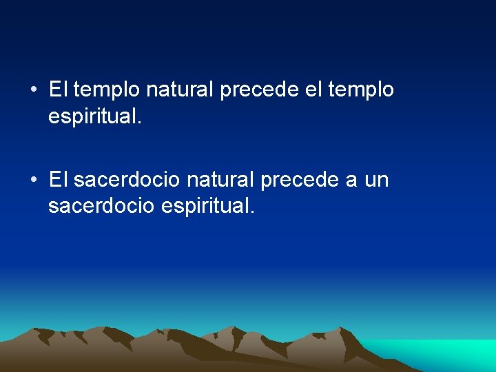  • El templo natural precede el templo espiritual. • El sacerdocio natural precede