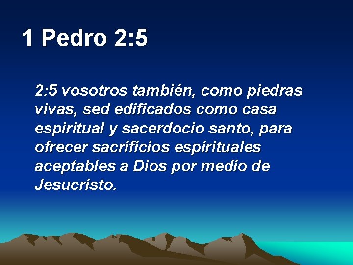 1 Pedro 2: 5 vosotros también, como piedras vivas, sed edificados como casa espiritual