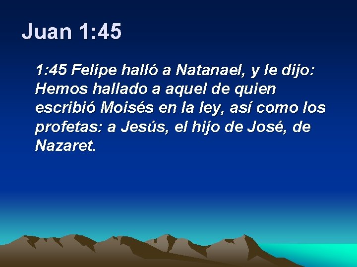 Juan 1: 45 Felipe halló a Natanael, y le dijo: Hemos hallado a aquel