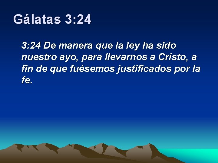 Gálatas 3: 24 De manera que la ley ha sido nuestro ayo, para llevarnos