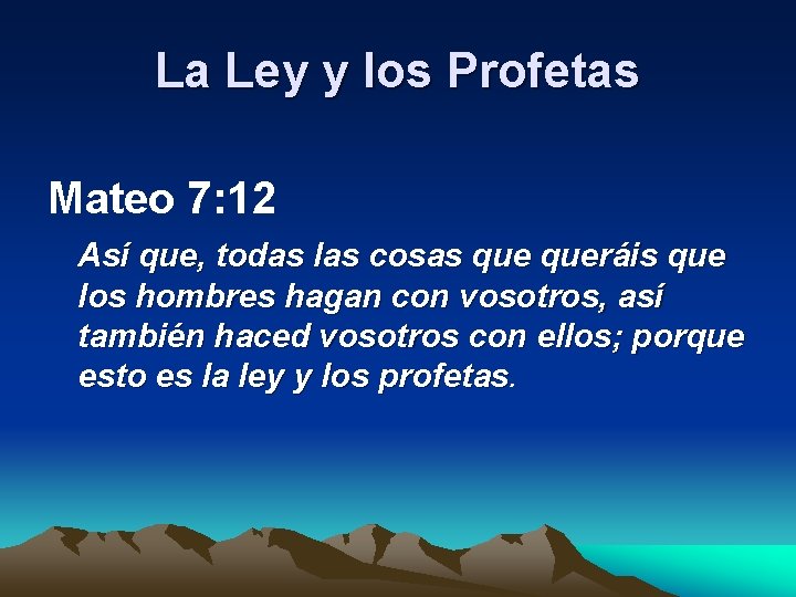 La Ley y los Profetas Mateo 7: 12 Así que, todas las cosas queráis