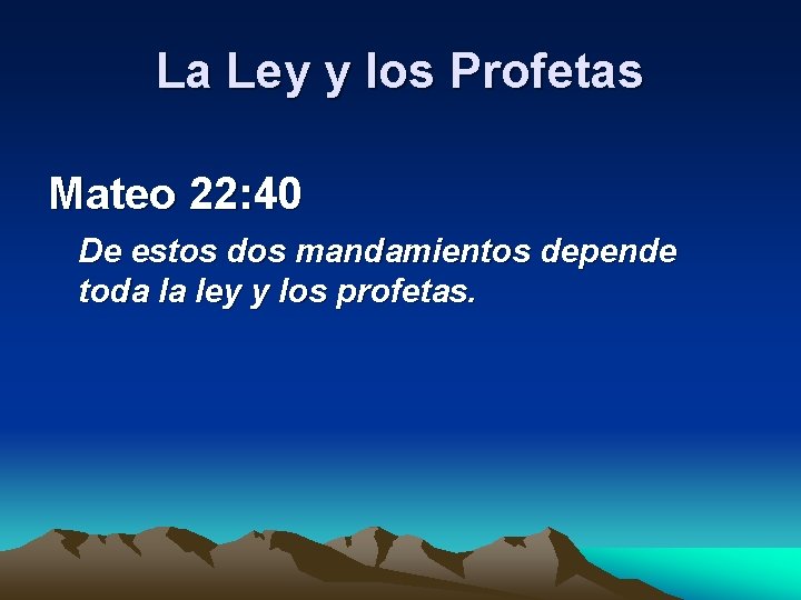 La Ley y los Profetas Mateo 22: 40 De estos dos mandamientos depende toda