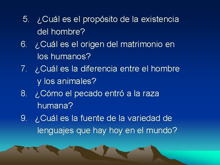  5. ¿Cuál es el propósito de la existencia del hombre? 6. ¿Cuál es