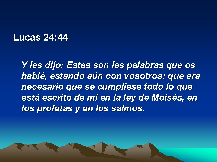 Lucas 24: 44 Y les dijo: Estas son las palabras que os hablé, estando