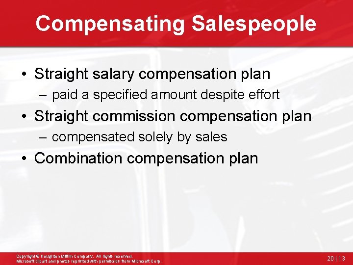 Compensating Salespeople • Straight salary compensation plan – paid a specified amount despite effort