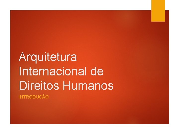 Arquitetura Internacional de Direitos Humanos INTRODUCÃO 