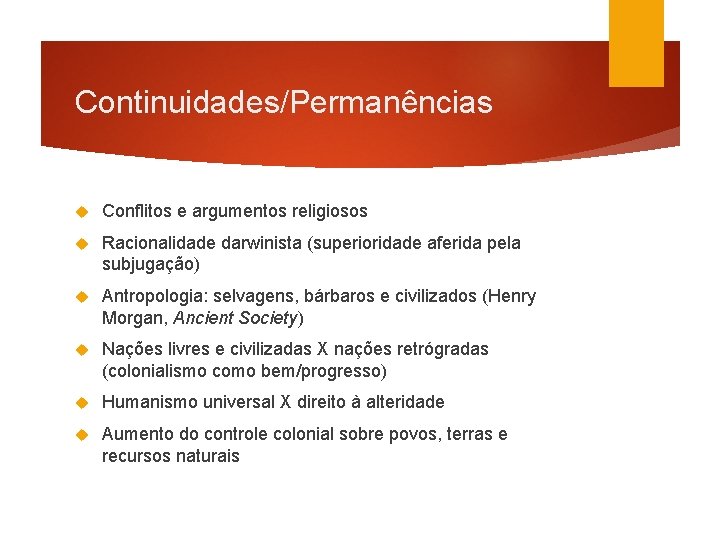 Continuidades/Permanências Conflitos e argumentos religiosos Racionalidade darwinista (superioridade aferida pela subjugação) Antropologia: selvagens, bárbaros