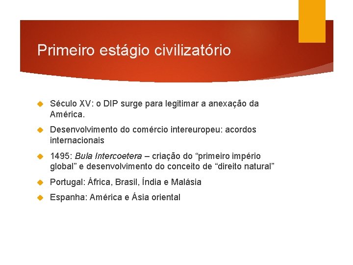 Primeiro estágio civilizatório Século XV: o DIP surge para legitimar a anexação da América.