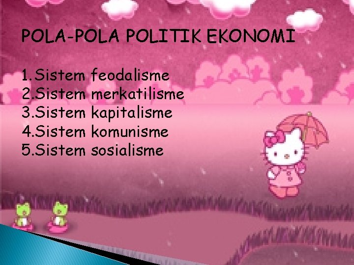 POLA-POLA POLITIK EKONOMI 1. Sistem feodalisme 2. Sistem merkatilisme 3. Sistem kapitalisme 4. Sistem