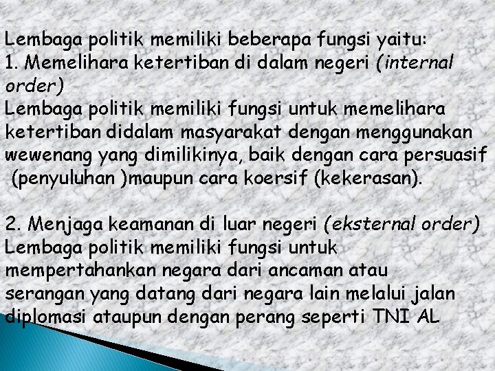 Lembaga politik memiliki beberapa fungsi yaitu: 1. Memelihara ketertiban di dalam negeri (internal order)