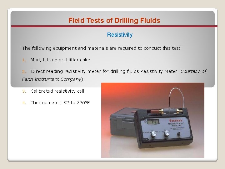 Field Tests of Drilling Fluids Resistivity The following equipment and materials are required to