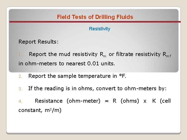 Field Tests of Drilling Fluids Resistivity Report Results: 1. Report the mud resistivity Rm