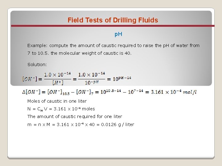 Field Tests of Drilling Fluids p. H Example: compute the amount of caustic required