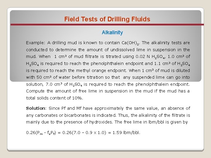 Field Tests of Drilling Fluids Alkalinity Example: A drilling mud is known to contain