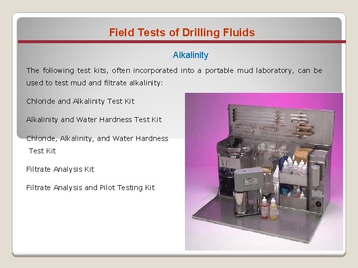 Field Tests of Drilling Fluids Alkalinity The following test kits, often incorporated into a