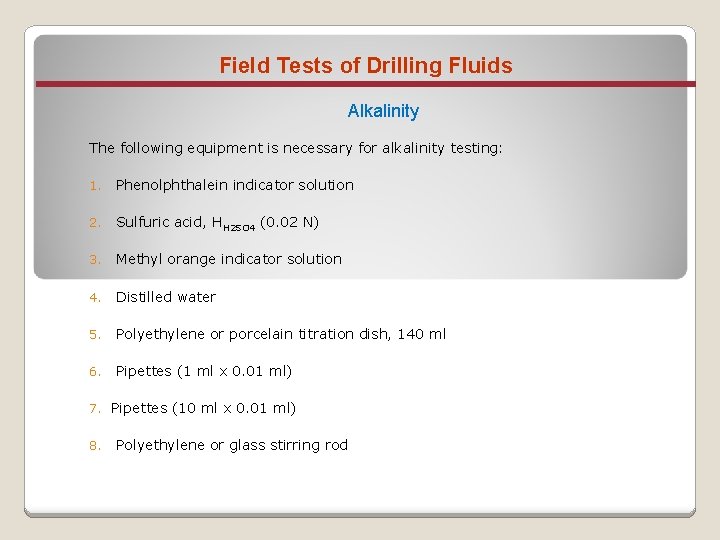 Field Tests of Drilling Fluids Alkalinity The following equipment is necessary for alkalinity testing: