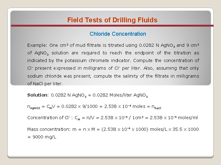 Field Tests of Drilling Fluids Chloride Concentration Example: One cm 3 of mud filtrate