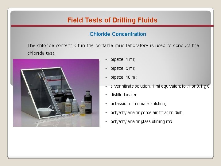 Field Tests of Drilling Fluids Chloride Concentration The chloride content kit in the portable