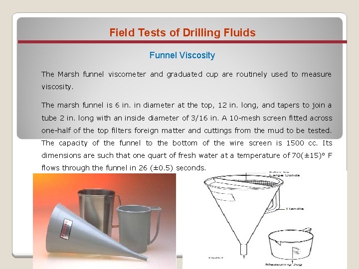 Field Tests of Drilling Fluids Funnel Viscosity The Marsh funnel viscometer and graduated cup