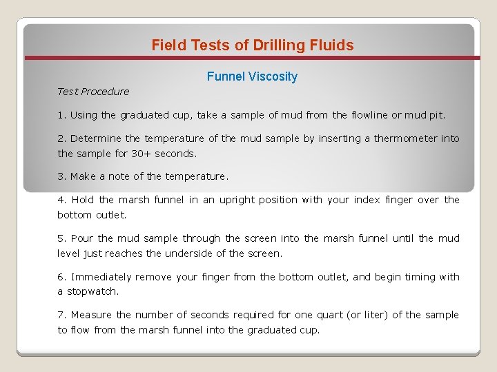 Field Tests of Drilling Fluids Funnel Viscosity Test Procedure 1. Using the graduated cup,
