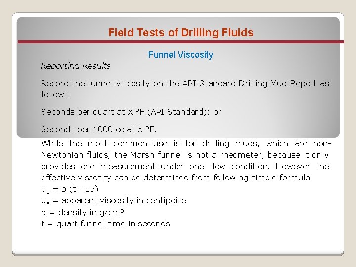 Field Tests of Drilling Fluids Funnel Viscosity Reporting Results Record the funnel viscosity on