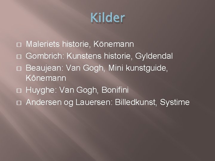 Kilder � � � Maleriets historie, Könemann Gombrich: Kunstens historie, Gyldendal Beaujean: Van Gogh,