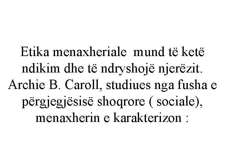 Etika menaxheriale mund të ketë ndikim dhe të ndryshojë njerëzit. Archie B. Caroll, studiues