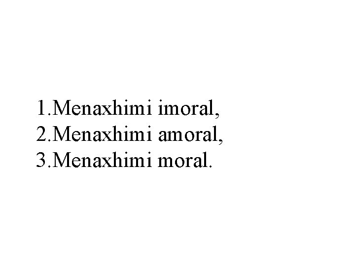 1. Menaxhimi imoral, 2. Menaxhimi amoral, 3. Menaxhimi moral. 