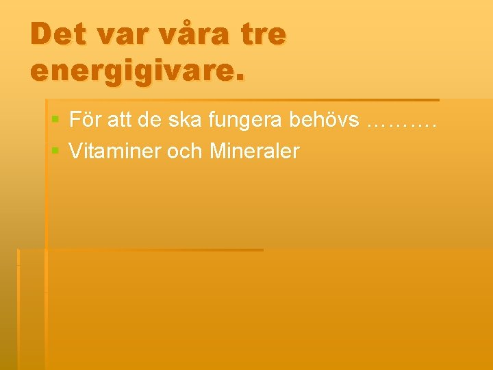 Det var våra tre energigivare. § För att de ska fungera behövs ………. §