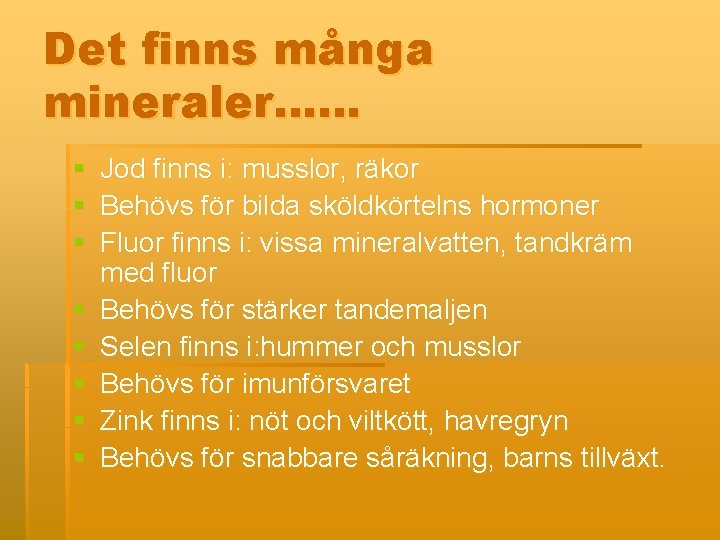 Det finns många mineraler…… § § § § Jod finns i: musslor, räkor Behövs