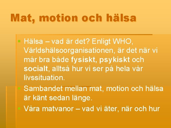 Mat, motion och hälsa § Hälsa – vad är det? Enligt WHO, Världshälsoorganisationen, är