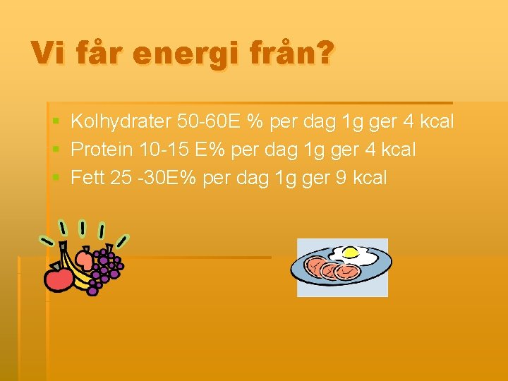 Vi får energi från? § Kolhydrater 50 -60 E % per dag 1 g