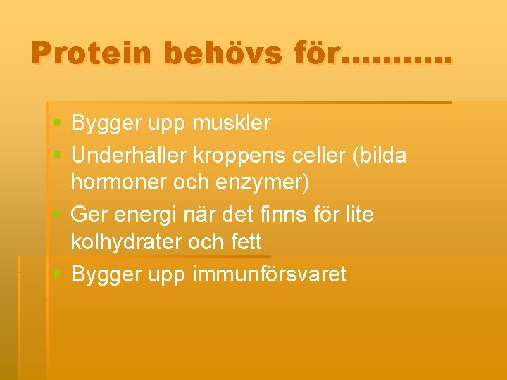 Protein behövs för………. . § Bygger upp muskler § Underhåller kroppens celler (bilda hormoner