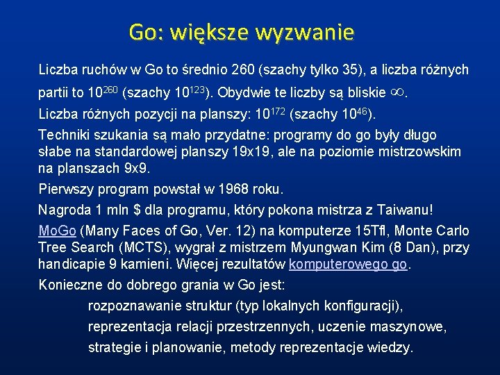 Go: większe wyzwanie Liczba ruchów w Go to średnio 260 (szachy tylko 35), a