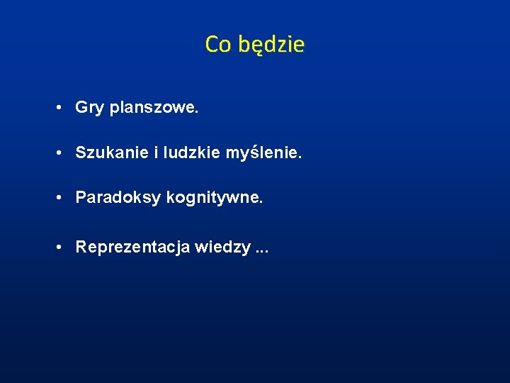 Co będzie • Gry planszowe. • Szukanie i ludzkie myślenie. • Paradoksy kognitywne. •