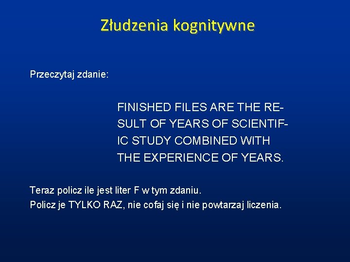 Złudzenia kognitywne Przeczytaj zdanie: FINISHED FILES ARE THE RE SULT OF YEARS OF SCIENTIF