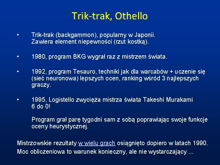 Trik-trak, Othello • Trik-trak (backgammon), popularny w Japonii. Zawiera element niepewności (rzut kostką). •