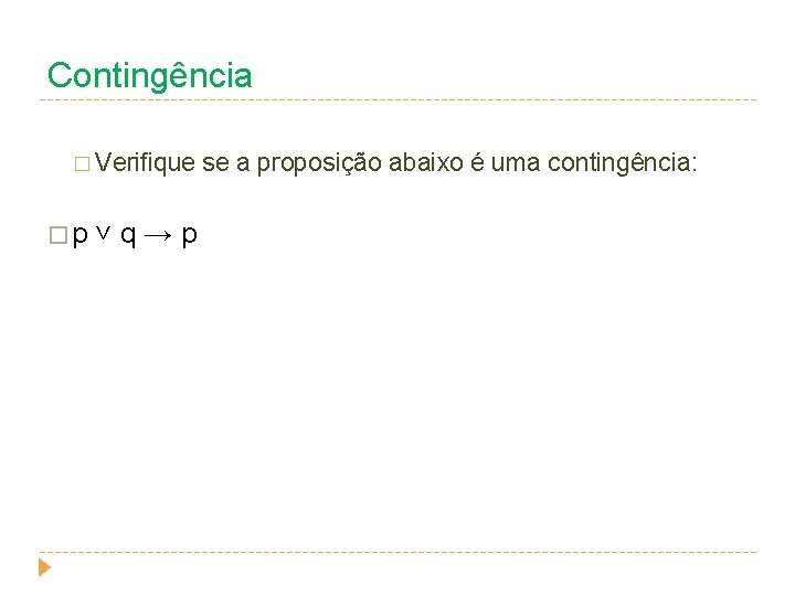 Contingência � Verifique se a proposição abaixo é uma contingência: � p ˅ q