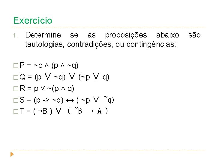 Exercício 1. Determine se as proposições abaixo são tautologias, contradições, ou contingências: � P