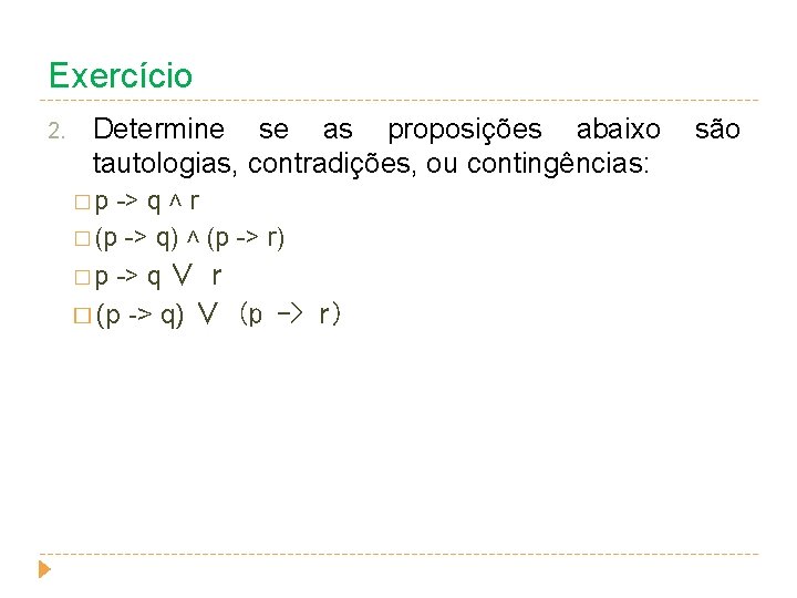 Exercício 2. Determine se as proposições abaixo são tautologias, contradições, ou contingências: � p