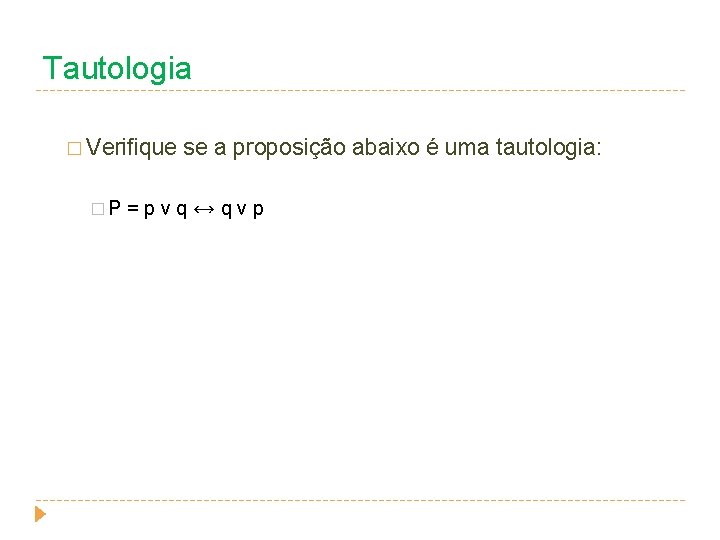 Tautologia � Verifique se a proposição abaixo é uma tautologia: � P = p