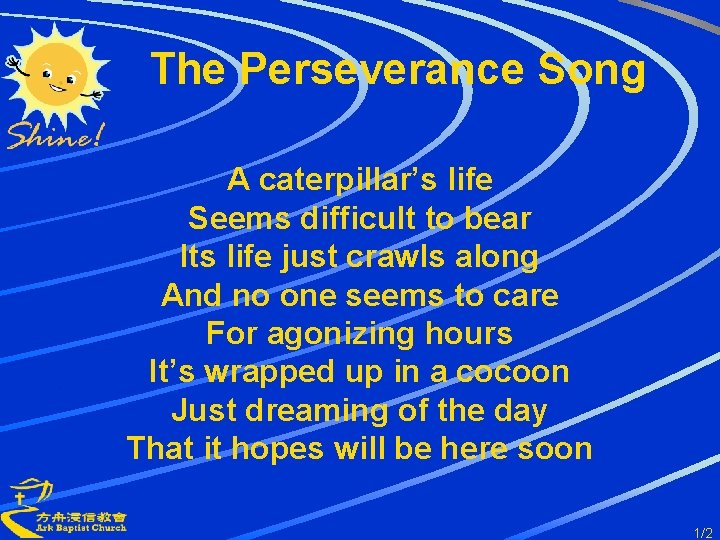 The Perseverance Song A caterpillar’s life Seems difficult to bear Its life just crawls