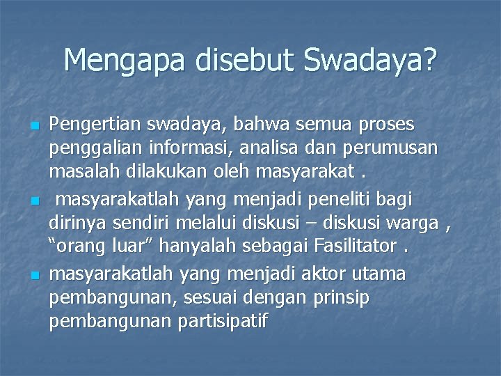 Mengapa disebut Swadaya? n n n Pengertian swadaya, bahwa semua proses penggalian informasi, analisa