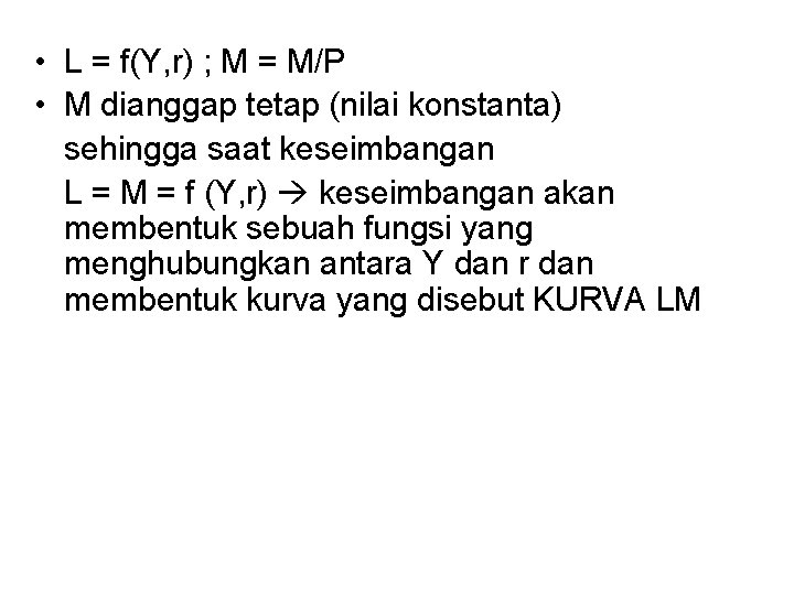  • L = f(Y, r) ; M = M/P • M dianggap tetap