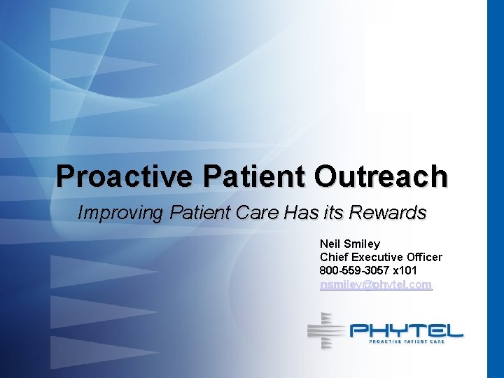 Proactive Patient Outreach Improving Patient Care Has its Rewards Neil Smiley Chief Executive Officer