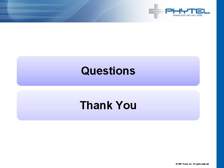 Questions Thank You © 2007 Phytel, Inc. All rights reserved. 