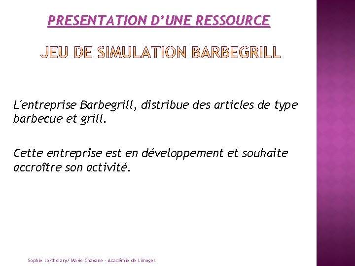 PRESENTATION D’UNE RESSOURCE L'entreprise Barbegrill, distribue des articles de type barbecue et grill. Cette